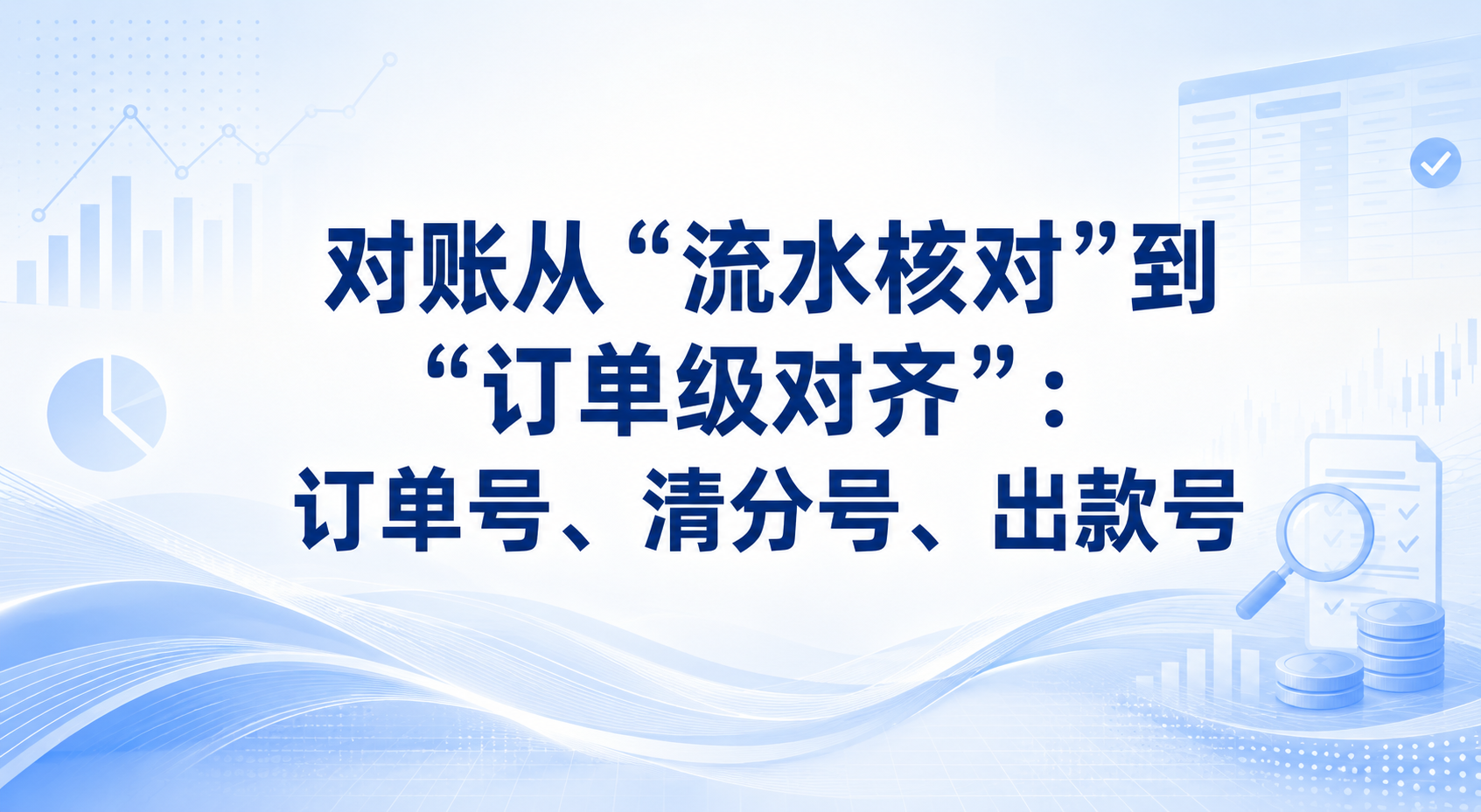 对账从“流水核对”到“订单级对齐”：订单号、清分号、出款号